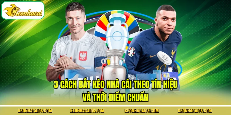 3 Cách Bắt Kèo Nhà Cái Theo Tín Hiệu Và Thời Điểm Chuẩn