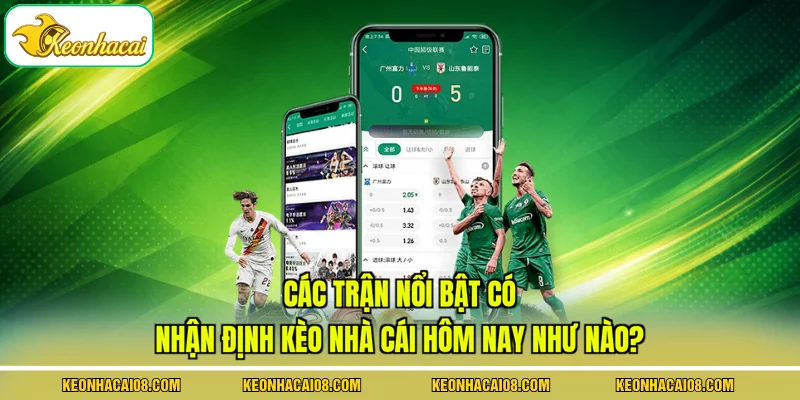 Các trận nổi bật có nhận định kèo nhà cái hôm nay như nào?
