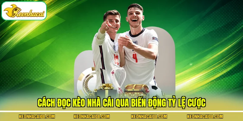 Cách đọc kèo nhà cái qua biến động tỷ lệ cược