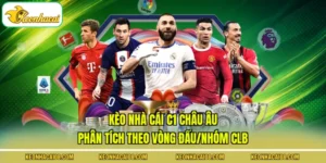 Kèo Nhà Cái C1 Châu Âu - Phân Tích Theo Vòng Đấu/Nhóm CLB