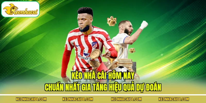 Kèo nhà cái hôm nay chuẩn nhất gia tăng hiệu quả dự đoán