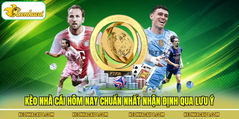 Kèo nhà cái hôm nay chuẩn nhất nhận định qua lưu ý