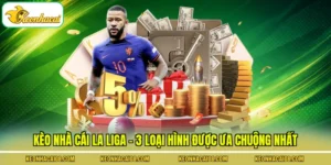 Kèo Nhà Cái La Liga - 3 Loại Hình Được Ưa Chuộng Nhất