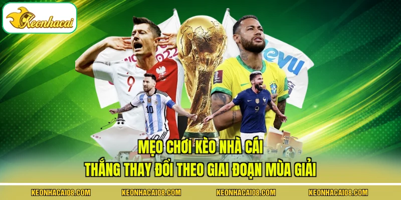 Mẹo chơi kèo nhà cái thắng thay đổi theo giai đoạn mùa giải