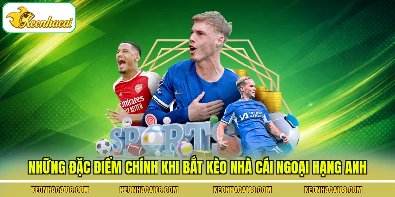 Những đặc điểm chính khi bắt kèo nhà cái ngoại hạng Anh