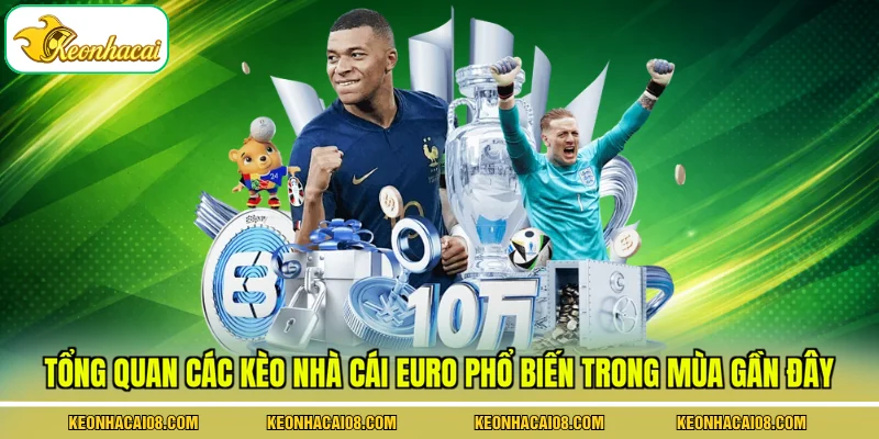Tổng quan các kèo nhà cái Euro phổ biến trong mùa gần đây